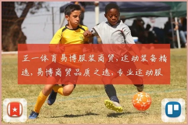 正一体育易博服装商贸,运动装备精选,易博商贸品质之选,专业运动服饰推荐