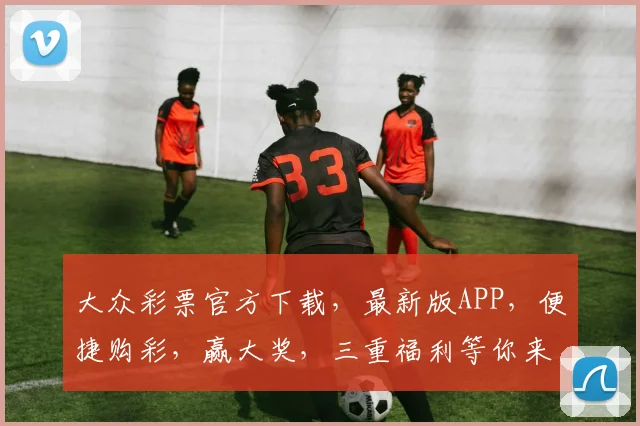 大众彩票官方下载，最新版APP，便捷购彩，赢大奖，三重福利等你来
